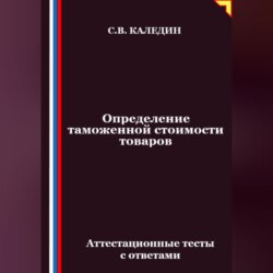Определение таможенной стоимости товаров. Аттестационные тесты с ответами