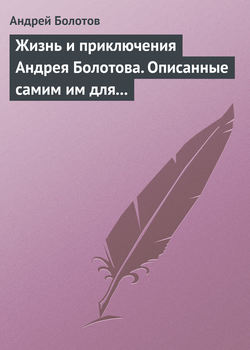 Жизнь и приключения Андрея Болотова. Описанные самим им для своих потомков