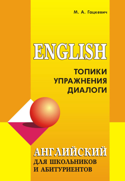 Английский язык для школьников и абитуриентов: Топики, упражнения, диалоги