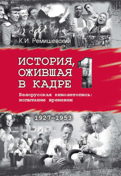 История, ожившая в кадре. Белорусская кинолетопись: испытание временем. Книга 1. 1927–1953