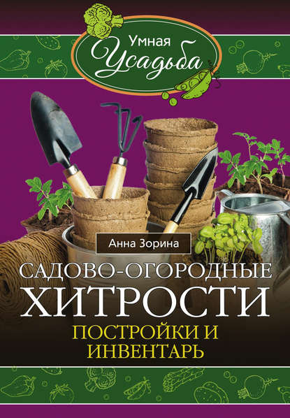 Садово-огородные хитрости. Постройки и инвентарь