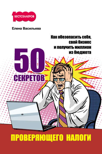 50 секретов проверяющего налоги. Как обезопасить себя, свой бизнес и получить миллион из бюджета