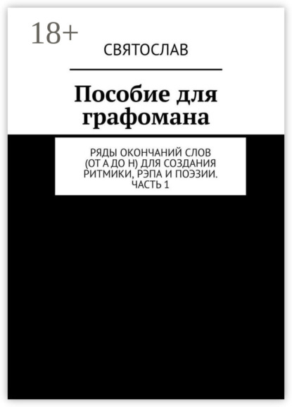 Пособие для графомана. Ряды окончаний слов (от А до Н) для создания ритмики, рэпа и поэзии. Часть 1