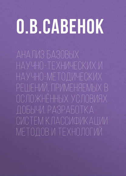 Анализ базовых научно-технических и научно-методических решений, применяемых в осложнённых условиях добычи. Разработка систем классификации методов и технологий