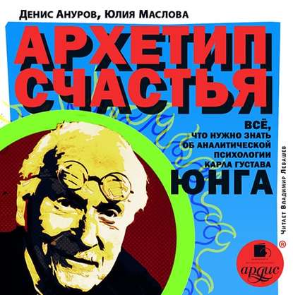 Архетип счастья. Всё, что нужно знать об аналитической психологии Карла Густава Юнга