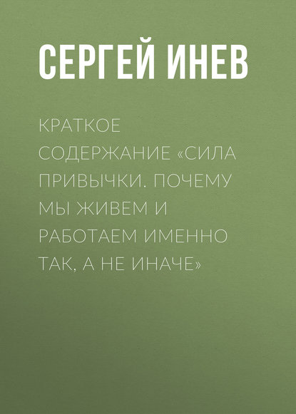 Краткое содержание «Сила привычки. Почему мы живем и работаем именно так, а не иначе»