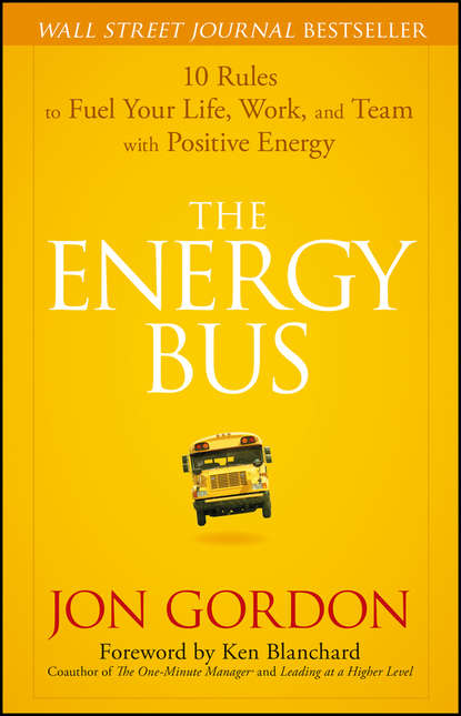 The Energy Bus. 10 Rules to Fuel Your Life, Work, and Team with Positive Energy