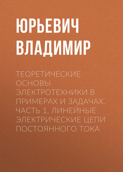 Теоретические основы электротехники в примерах и задачах. Часть 1. Линейные электрические цепи постоянного тока