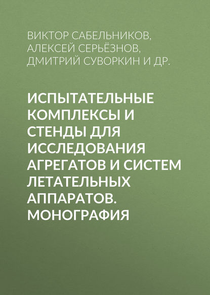 Испытательные комплексы и стенды для исследования агрегатов и систем летательных аппаратов. Монография