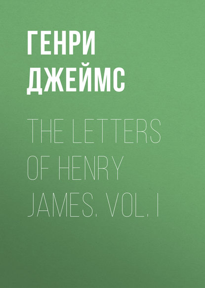 The Letters of Henry James. Vol. I