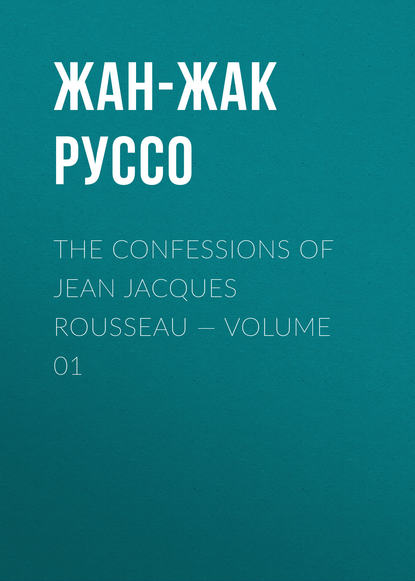 The Confessions of Jean Jacques Rousseau — Volume 01