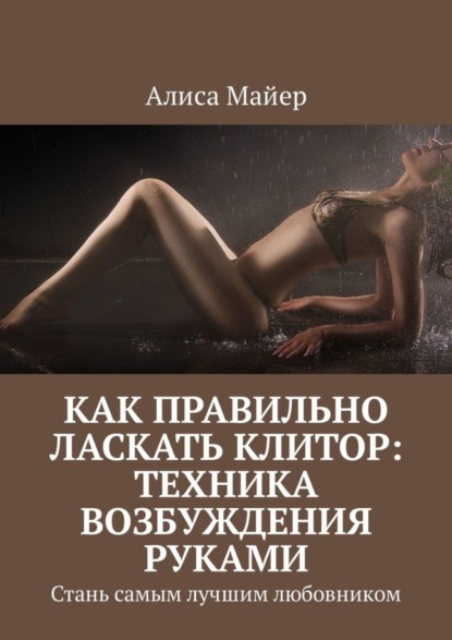 Как правильно ласкать клитор: техника возбуждения руками. Стань самым лучшим любовником