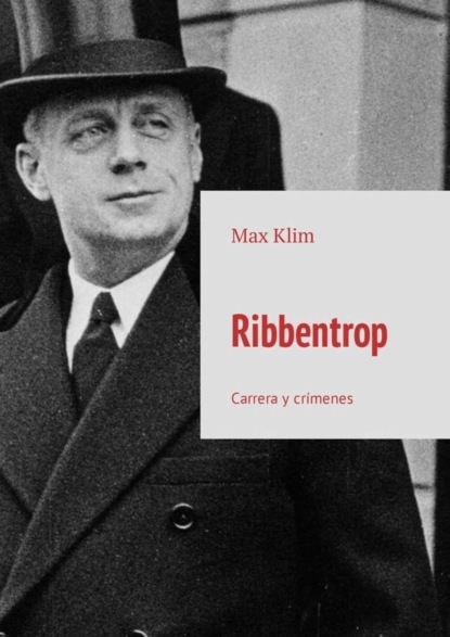 Ribbentrop. Carrera y crímenes