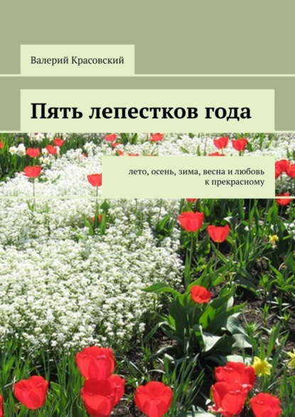 Пять лепестков года. Лето, осень, зима, весна и любовь к прекрасному