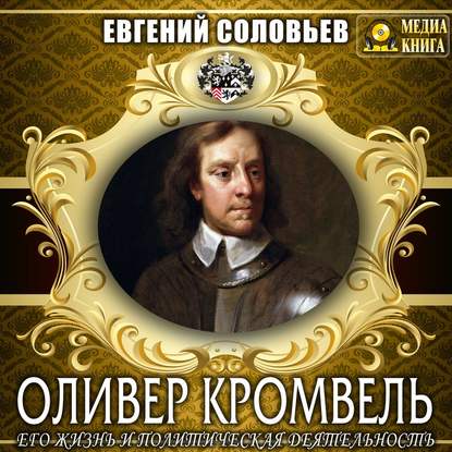 Оливер Кромвель. Его жизнь и политическая деятельность