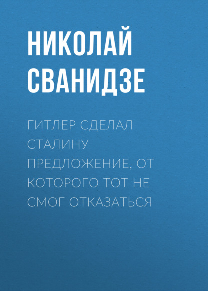 Гитлер сделал Сталину предложение, от которого тот не смог отказаться