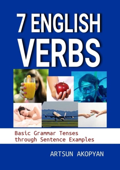 7 English Verbs. Basic Grammar Tenses through Sentence Examples