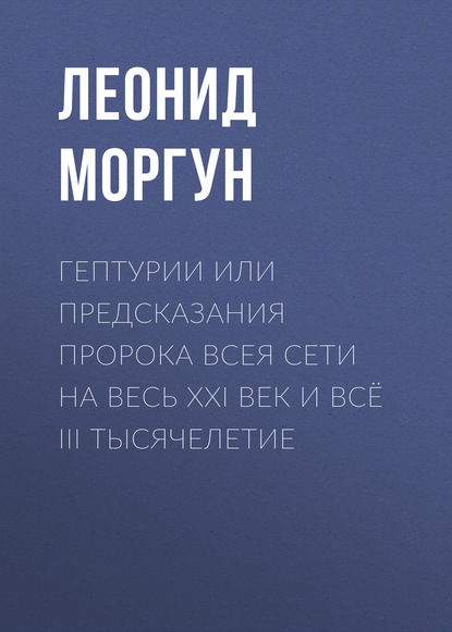 Гептурии или Предсказания Пророка всея Сети на весь ХХI век и всё III тысячелетие