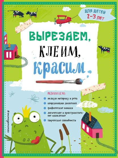 Вырезаем, клеим, красим. Для детей 2–3 лет