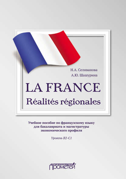 LA FRANCE. Réalités régionales. Учебное пособие по французскому языку для бакалавриата и магистратуры экономического профиля. Уровень В2–C1