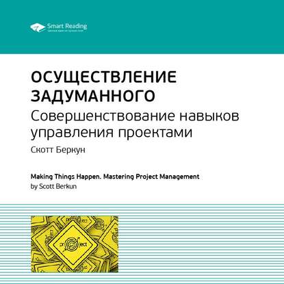 Ключевые идеи книги: Осуществление задуманного. Совершенствование навыков управления проектами. Скотт Беркун