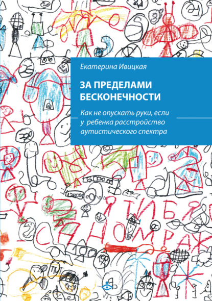 За пределами бесконечности. Как не опускать руки, если у ребенка расстройство аутистического спектра