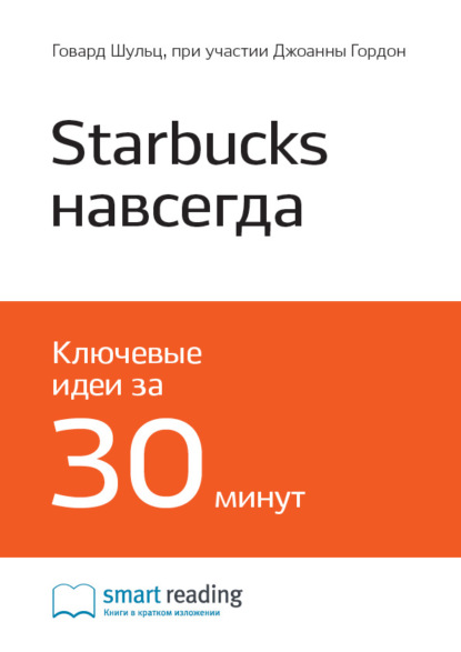 Ключевые идеи книги: Starbucks навсегда. Как спасти бизнес, не потеряв душу. Говард Шульц, при участии Джоанны Гордон