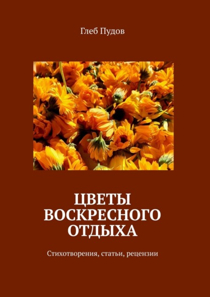 Цветы воскресного отдыха. Стихотворения, статьи, рецензии