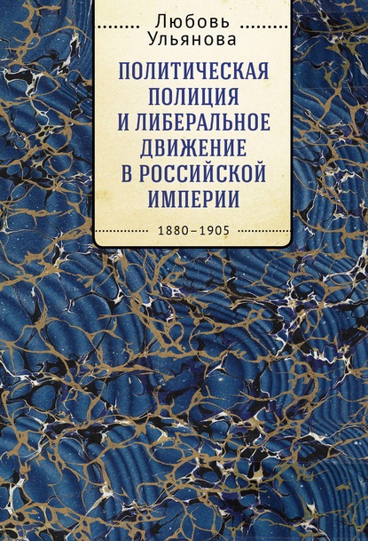 Политическая полиция и либеральное движение в Российской империи: власть игры, игра властью. 1880-1905