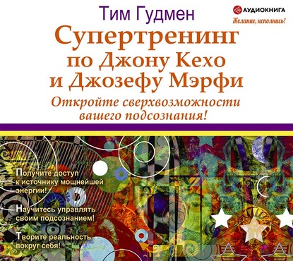 Супертренинг по Джону Кехо и Джозефу Мэрфи. Откройте сверхвозможности вашего подсознания!