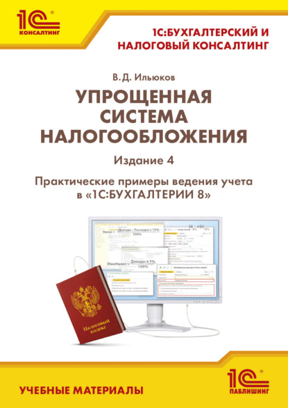 Упрощенная система налогообложения. Практические примеры ведения учета в «1С:Бухгалтерии 8». Издание 4 (+ epub)