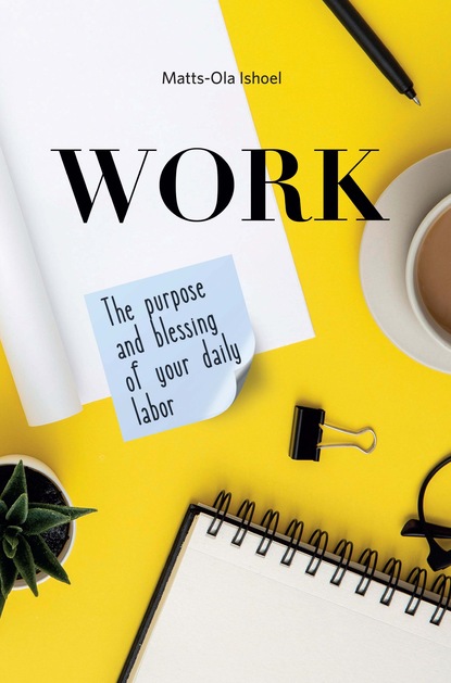 Work. The purpose and blessing of your daily labor