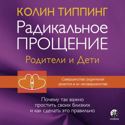 Радикальное Прощение: родители и дети. Почему так важно простить своих близких и как сделать это правильно