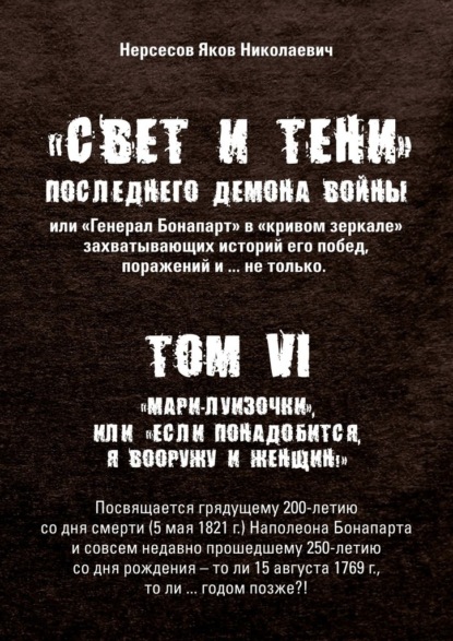 «Свет и Тени» Последнего Демона Войны, или «Генерал Бонапарт» в «кривом зеркале» захватывающих историй его побед, поражений и… не только. Том VI. «Мари-луизочки», или «Если понадобится, я вооружу и женщин!»