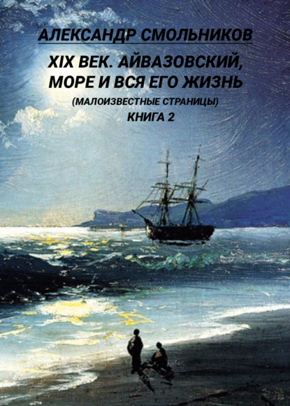 XIX век. Айвазовский, море и вся его жизнь. (Малоизвестные страницы). 2 книга