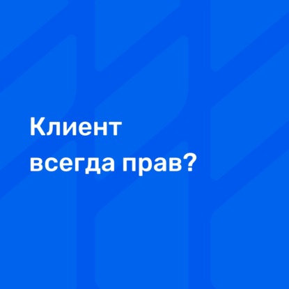 Клиент всегда прав?