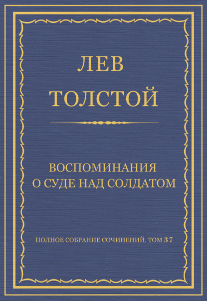 Полное собрание сочинений. Том 37. Произведения 1906–1910 гг. Воспоминания о суде над солдатом