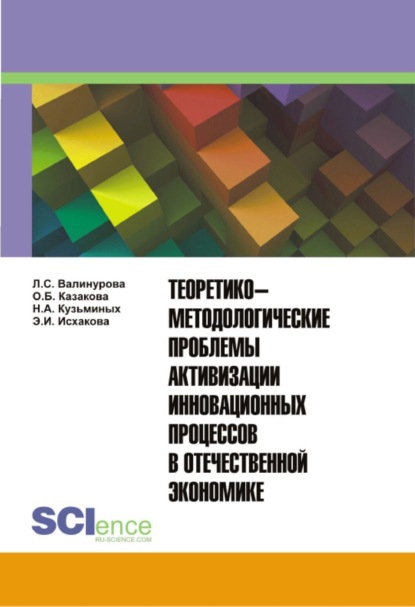 Теоретико-методологические проблемы активизации инновационных процессов в отечественной экономике. (Аспирантура, Бакалавриат, Магистратура, Специалитет). Монография.