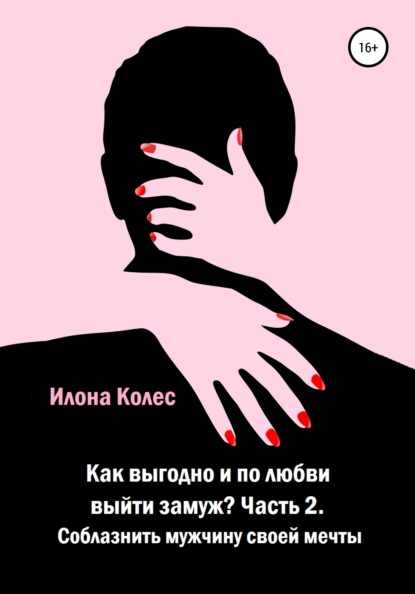 Как выгодно и по любви выйти замуж? Часть 2. Как соблазнить мужчину своей мечты