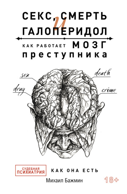 Секс, смерть и галоперидол. Как работает мозг преступника. Судебная психиатрия как она есть