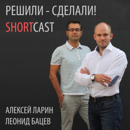 Решили — Сделали! ShortCast и Андрей Хрусталев