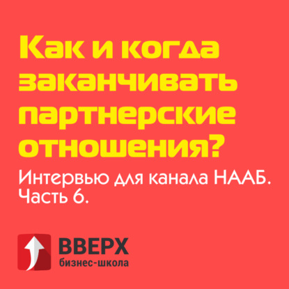 Как и когда заканчивать партнерские отношения? | Интервью для канала НААБ. Часть 6