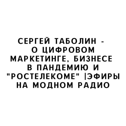 Сергей Таболин - о цифровом маркетинге, бизнесе в пандемию и "Ростелекоме" |Эфиры на Модном Радио