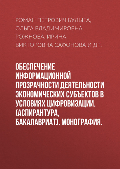 Обеспечение информационной прозрачности деятельности экономических субъектов в условиях цифровизации. (Аспирантура, Магистратура). Монография.