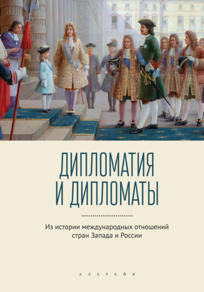 Дипломатия и дипломаты. Из истории международных отношений стран Запада и России