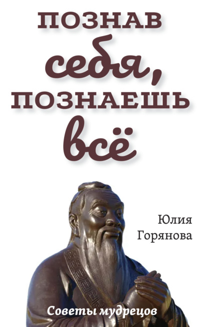 Познав себя, познаешь всё. Советы мудрецов