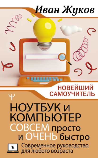 Ноутбук и компьютер СОВСЕМ просто и ОЧЕНЬ быстро. Современное руководство для любого возраста