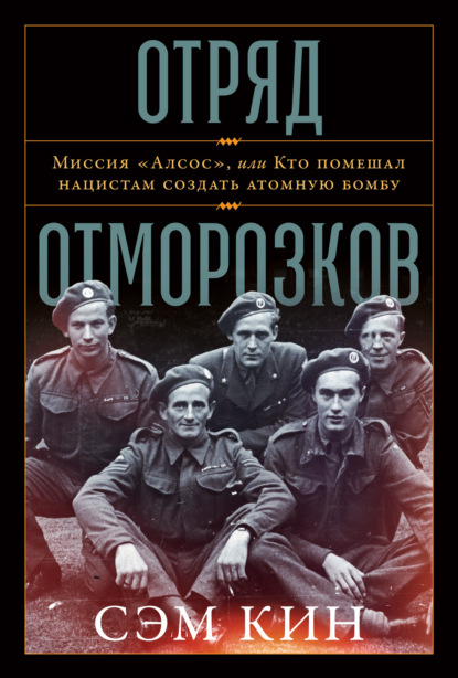 Отряд отморозков. Миссия «Алсос» или кто помешал нацистам создать атомную бомбу