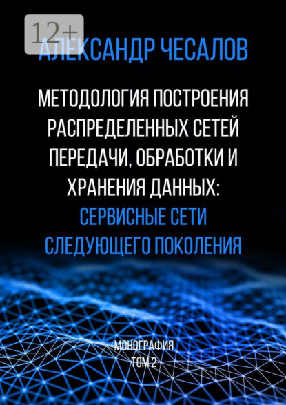 Методология построения распределенных сетей передачи, обработки и хранения данных: сервисные сети следующего поколения. Монография. Том 2