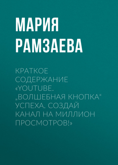 Краткое содержание «YouTube. „Волшебная кнопка“ успеха. Создай канал на миллион просмотров!»